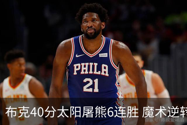 布克40分太阳屠熊6连胜 魔术逆转绿军6连胜